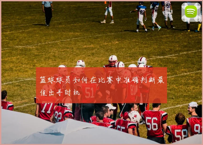 篮球球员如何在比赛中准确判断最佳出手时机